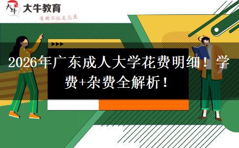 2026年广东成人大学花费明细！学费+杂费全解析！