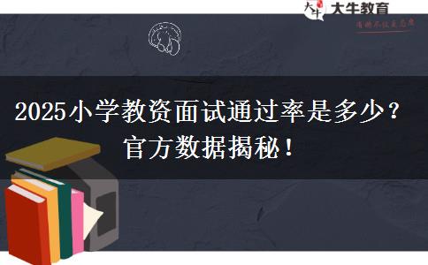 2025小学教资面试通过率是多少？官方数据揭秘！