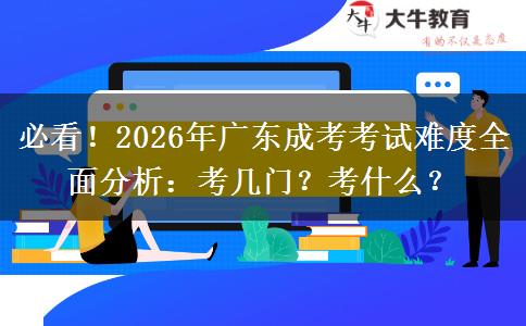 必看！2026年广东成考考试难度全面分析：考几门？考什么？