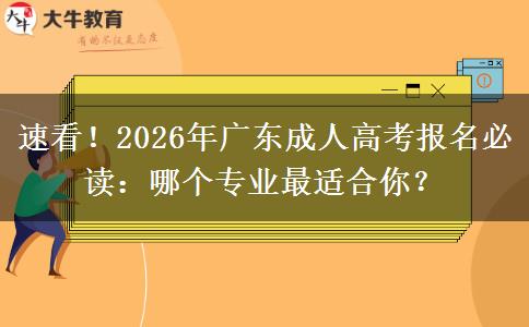速看！2026年广东成人高考报名必读：哪个专业最适合你？