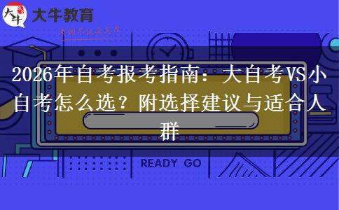2026年自考报考指南：大自考VS小自考怎么选？附选择建议与适合人群