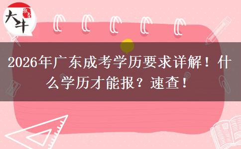 2026年广东成考学历要求详解！什么学历才能报？速查！