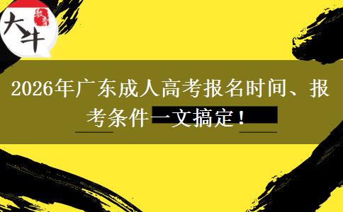 2026年广东成人高考报名时间、报考条件一文搞定！