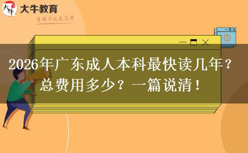 2026年广东成人本科最快读几年？总费用多少？一篇说清！