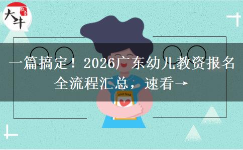 一篇搞定！2026广东幼儿教资报名全流程汇总，速看→