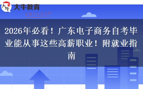 2026年必看!广东电子商务自考毕业能从事这些高薪职业!附就业指南 2026年必看!广东电子商务自考毕业能从事这些高薪职业!附就业指南