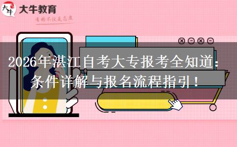 2026年湛江自考大专报考全知道：条件详解与报名流程指引！