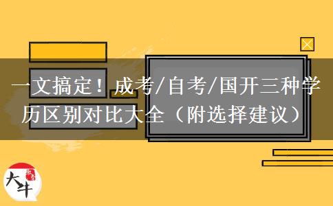 一文搞定！成考/自考/国开三种学历区别对比大全（附选择建议）