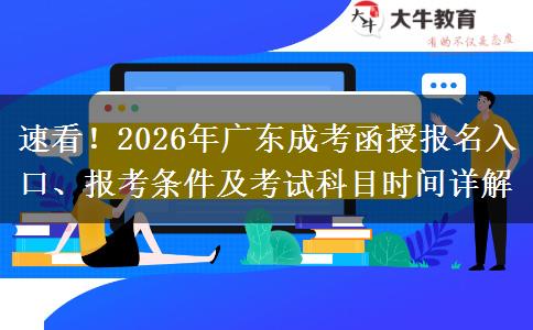 速看!2026年广东成考函授报名入口、报考条件及考试科目时间详解 速看!2026年广东成考函授报名入口、报考条件及考试科目时间详解