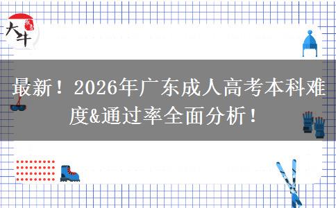 最新！2026年广东成人高考本科难度&通过率全面分析！