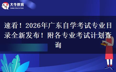 速看！2026年广东自学考试专业目录全新发布！附各专业考试计划查询