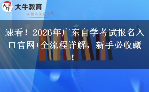 速看！2026年广东自学考试报名入口官网+全流程详解，新手必收藏！