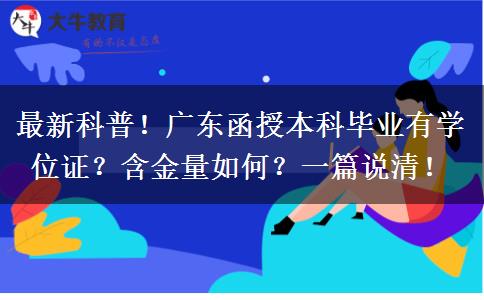 最新科普！广东函授本科毕业有学位证？含金量如何？一篇说清！