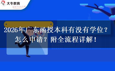 2026年广东函授本科有没有学位？怎么申请？附全流程详解！