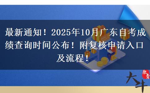最新通知！2025年10月广东自考成绩查询时间公布！附复核申请入口及流程！