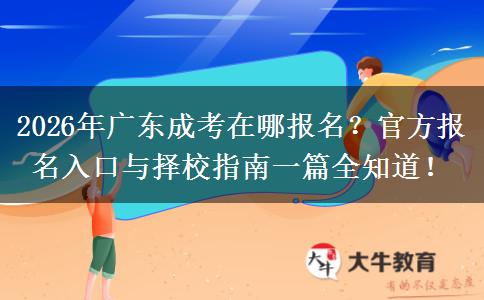 2026年广东成考在哪报名？官方报名入口与择校指南一篇全知道！