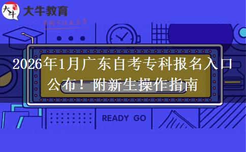 2026年1月广东自考专科报名入口公布！附新生操作指南