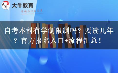 自考本科有学制限制吗？要读几年？官方报名入口+流程汇总！