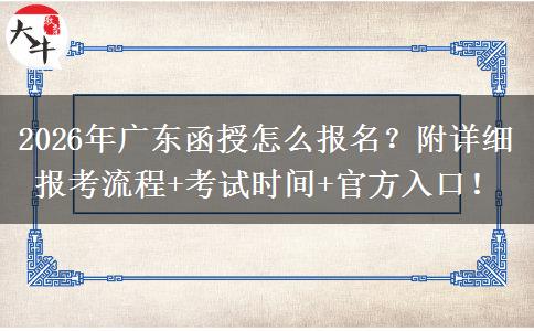 2026年广东函授怎么报名？附详细报考流程+考试时间+官方入口！
