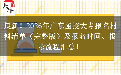 最新！2026年广东函授大专报名材料清单（完整版）及报名时间、报考流程汇总！