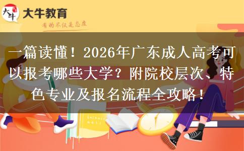 一篇读懂！2026年广东成人高考可以报考哪些大学？附院校层次、特色专业及报名流程全攻略！