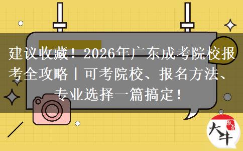 建议收藏！2026年广东成考院校报考全攻略｜可考院校、报名方法、专业选择一篇搞定！