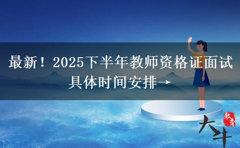 最新！2025下半年教师资格证面试具体时间安排→