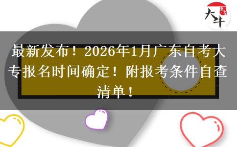 最新发布！2026年1月广东自考大专报名时间确定！附报考条件自查清单！
