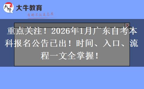 重点关注！2026年1月广东自考本科报名公告已出！时间、入口、流程一文全掌握！