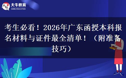 考生必看！2026年广东函授本科报名材料与证件最全清单！（附准备技巧）
