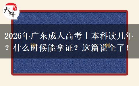2026年广东成人高考｜本科读几年？什么时候能拿证？这篇说全了！
