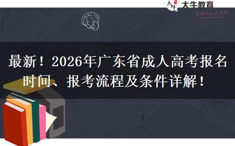 最新！2026年广东省成人高考报名时间、报考流程及条件详解！