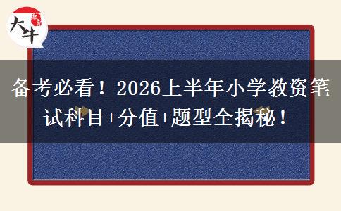 备考必看！2026上半年小学教资笔试科目+分值+题型全揭秘！