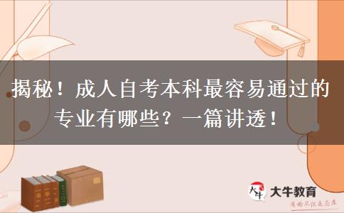 揭秘！成人自考本科最容易通过的专业有哪些？一篇讲透！