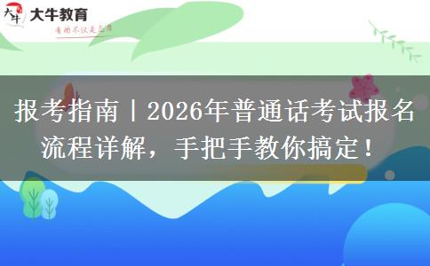 报考指南｜2026年普通话考试报名流程详解，手把手教你搞定！