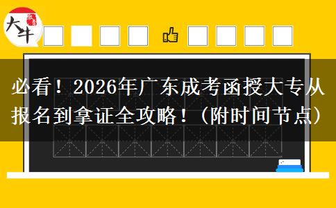 必看!2026年广东成考函授大专从报名到拿证全攻略!(附时间节点) 必看!2026年广东成考函授大专从报名到拿证全攻略!(附时间节点)