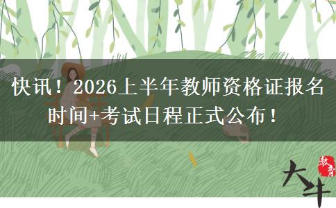 快讯！2026上半年教师资格证报名时间+考试日程正式公布！