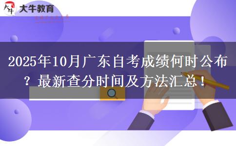 2025年10月广东自考成绩何时公布?最新查分时间及方法汇总! 2025年10月广东自考成绩何时公布?最新查分时间及方法汇总!