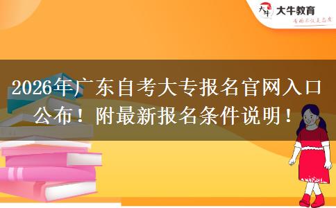 2026年广东自考大专报名官网入口公布！附最新报名条件说明！