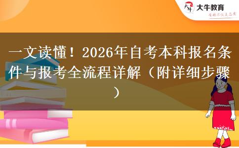 一文读懂!2026年自考本科报名条件与报考全流程详解(附详细步骤) 一文读懂!2026年自考本科报名条件与报考全流程详解(附详细步骤)