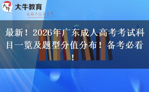 最新!2026年广东成人高考考试科目一览及题型分值分布!备考必看! 最新!2026年广东成人高考考试科目一览及题型分值分布!备考必看!