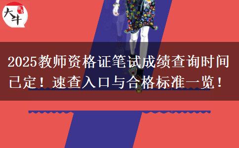 2025教师资格证笔试成绩查询时间已定!速查入口与合格标准一览! 2025教师资格证笔试成绩查询时间已定!速查入口与合格标准一览!