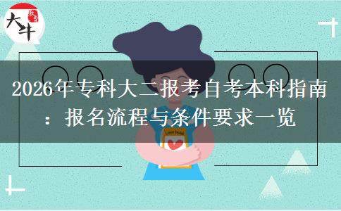 2026年专科大二报考自考本科指南:报名流程与条件要求一览 2026年专科大二报考自考本科指南:报名流程与条件要求一览