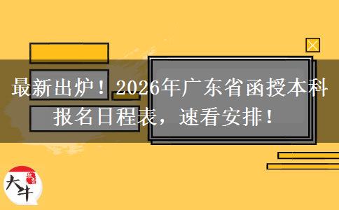 最新出炉！2026年广东省函授本科报名日程表，速看安排！