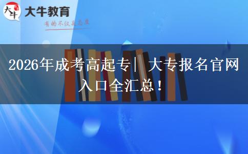 2026年成考高起专| 大专报名官网入口全汇总! 2026年成考高起专| 大专报名官网入口全汇总!