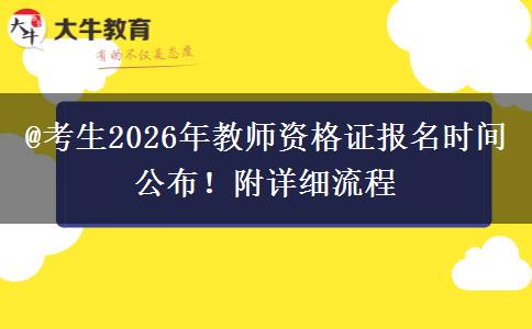 @考生2026年教师资格证报名时间公布！附详细流程
