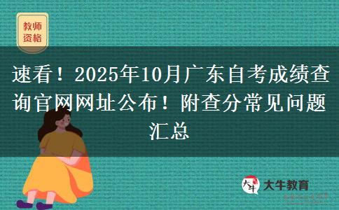 速看！2025年10月广东自考成绩查询官网网址公布！附查分常见问题汇总
