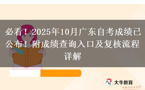 必看！2025年10月广东自考成绩已公布！附成绩查询入口及复核流程详解