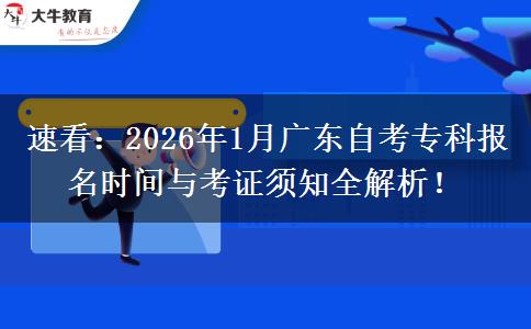 速看：2026年1月广东自考专科报名时间与考证须知全解析！