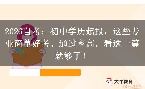 2026自考:初中学历起报,这些专业简单好考、通过率高,看这一篇就够了! 2026自考:初中学历起报,这些专业简单好考、通过率高,看这一篇就够了!
